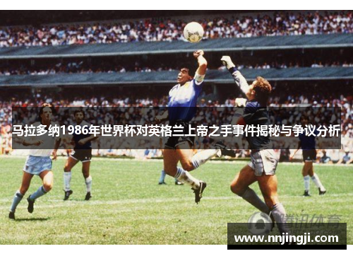 马拉多纳1986年世界杯对英格兰上帝之手事件揭秘与争议分析