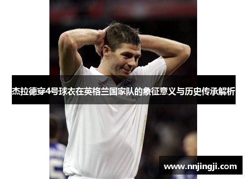 杰拉德穿4号球衣在英格兰国家队的象征意义与历史传承解析