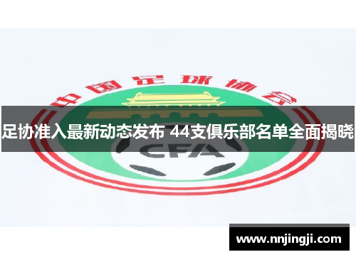 足协准入最新动态发布 44支俱乐部名单全面揭晓